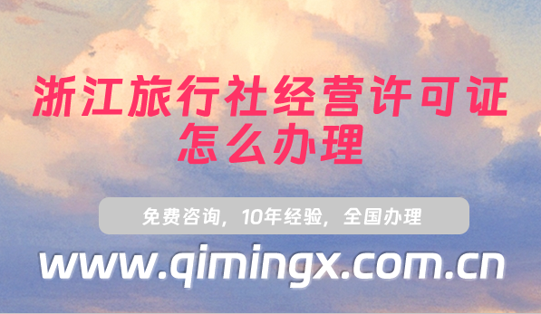 浙江旅行社經營許可證怎么辦理(最新申請條件及材料大全）