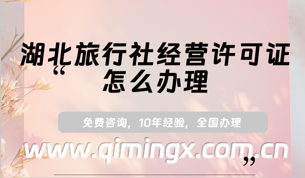 湖北旅行社經營許可證怎么辦理(25年申請條件及材料匯總)