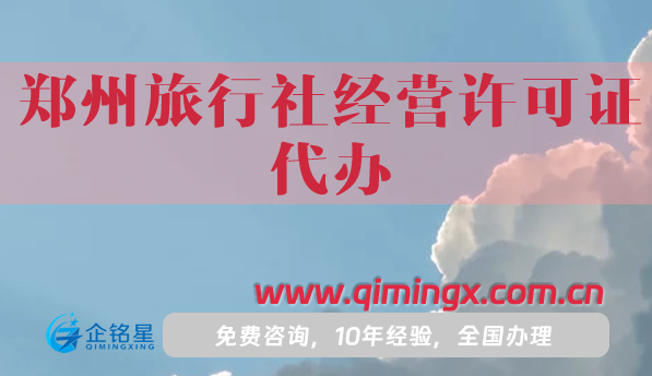 鄭州旅行社經營許可證代辦,25年辦理有什么要求?