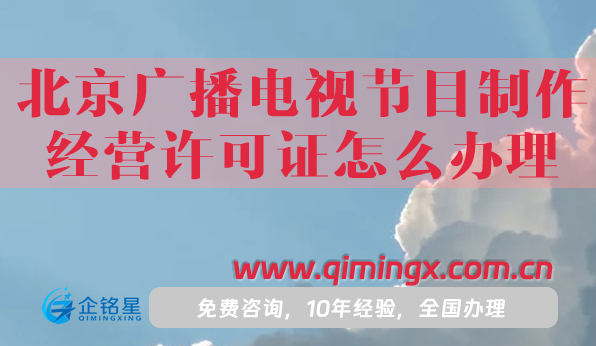 北京廣播電視節目制作經營許可證怎么辦理,申請條件材料流程指南