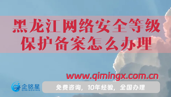 25年黑龍江網絡安全等級保護備案怎么辦理?申請指南！