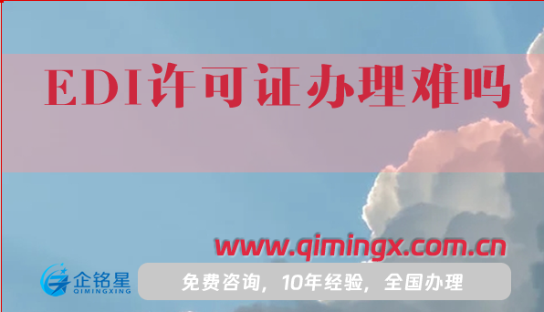 EDI許可證辦理難嗎?一文給你介紹申請指南
